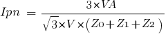 Ipn ~=~ {3*VA} / {sqrt{3} * V * (Z0 + Z1 + Z2)}