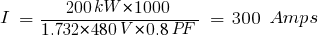 I ~ = ~ {200kW * 1000}/{1.732 * 480V *0.8PF} ~ = ~ 300 ~ Amps