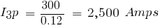 I3p ~ = ~ 300 / 0.12 ~ = ~ 2,500 ~ Amps